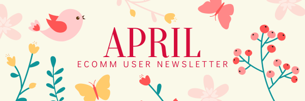 April eComm User Newsletter.