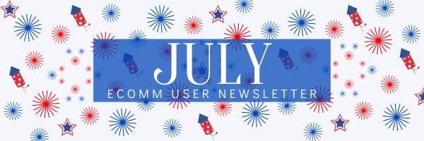 July eComm User Newsletter.