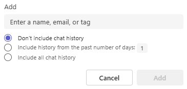 Microsoft Teams dialog titled “Add” with a text box labeled “Enter a name, email, or tag.” Below are radio buttons for chat history options: “Don’t include chat history,” “Include history from the past number of days,” and “Include all chat history.” Butt