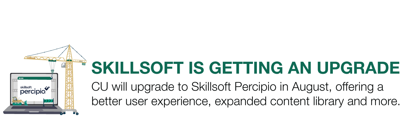 SKILLSOFT IS GETTING AN UPGRADE.  CU will upgrade to Skillsoft Percipio in August, offering a  better user experience, expanded content library and more.